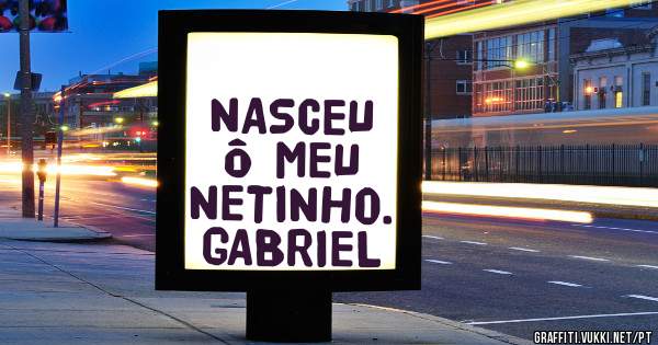 NASCEU Ô MEU NETINHO. GABRIEL 