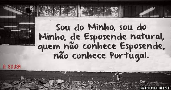 Sou do Minho, sou do Minho, de Esposende natural, quem não conhece Esposende, não conhece Portugal. 