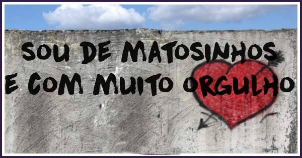 sou de matosinhos e com muito orgulho