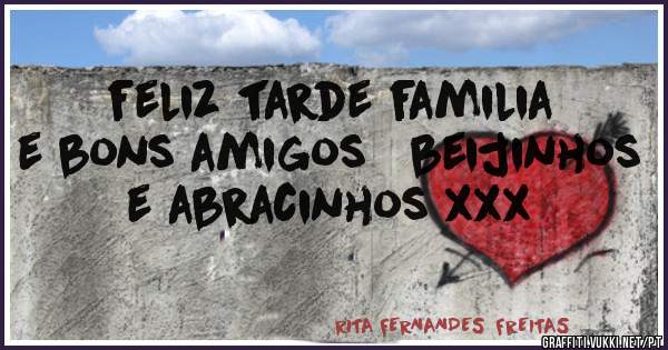 feliz tarde familia e bons amigos   beijinhos e abracinhos xxx