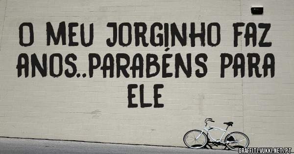 O meu Jorginho faz anos..PARABÉNS para ele
