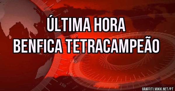 ÚLTIMA HORA 
BENFICA TETRACAMPEÃO 