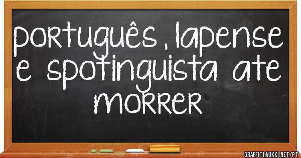 português , lapense  e  spotinguista  ate  morrer