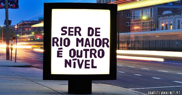 Ser de Rio Maior é outro nível