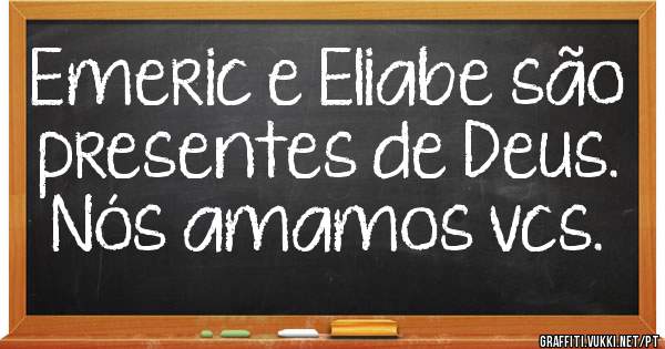 Emeric e Eliabe são presentes de Deus.
Nós amamos vcs. 