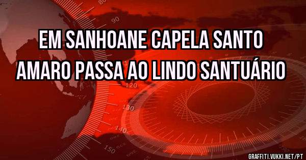 Em sanhoane capela Santo Amaro passa ao lindo santuário 