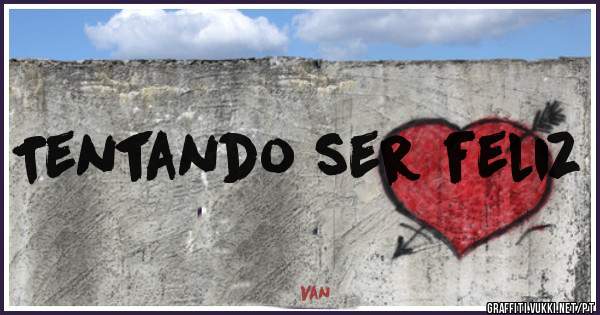 Tentando ser feliz