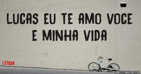 lucas eu te amo voce e minha vida