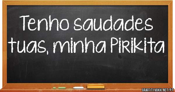 Tenho saudades tuas, minha Pirikita