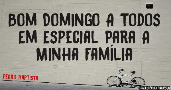 Bom Domingo A Todos Em Especial Para A Minha Família 
