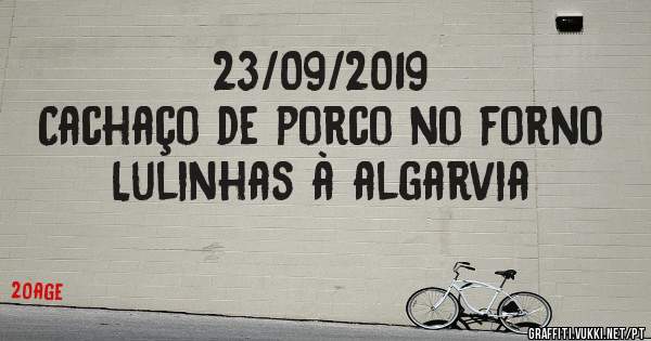 23/09/2019
Cachaço de porco no forno
Lulinhas à algarvia 