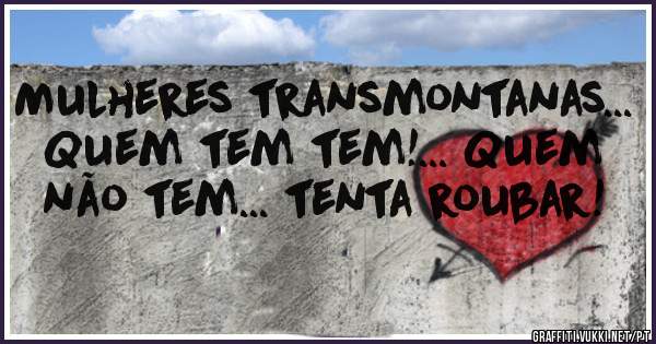 Mulheres transmontanas... Quem tem tem!... Quem não tem... tenta roubar!