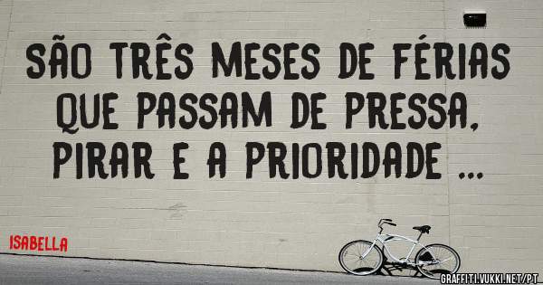 São três meses de férias que passam de pressa, pirar e a prioridade ...