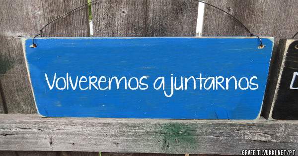 Volveremos a juntarnos