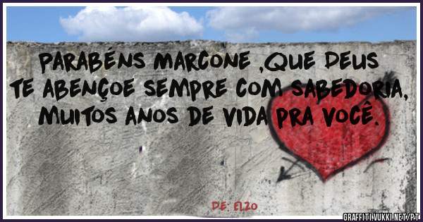 Parabéns Marcone ,que Deus te abençoe sempre com sabedoria, muitos anos de vida pra você.

