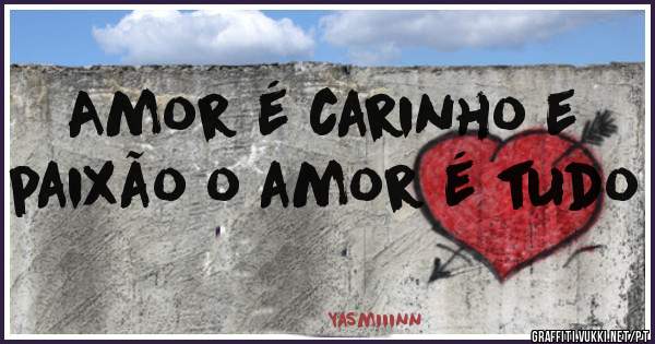 Amor é carinho e paixão o amor é tudo 