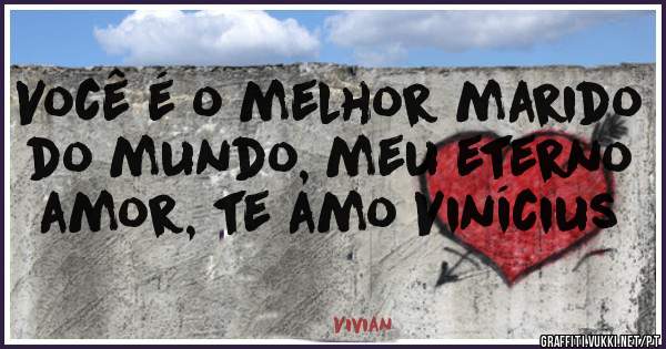 Você é o melhor marido do mundo, meu eterno amor, te amo Vinícius