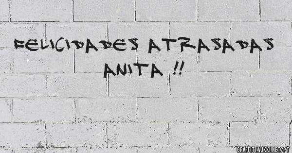 FELICIDADES ATRASADAS ANITA !!