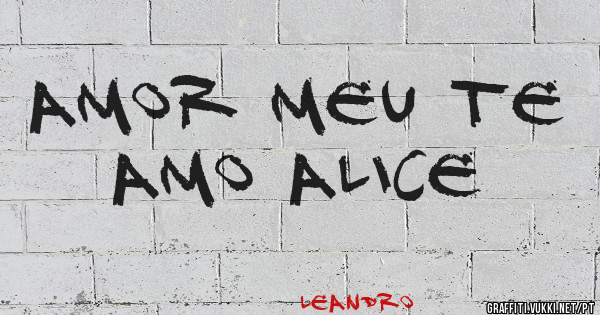 Amor meu te amo Alice 