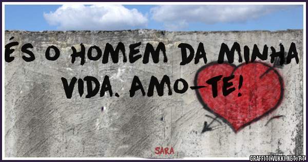 És o homem da minha vida. Amo-te! 