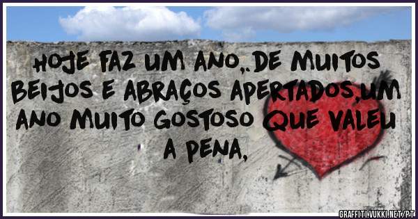 Hoje faz um ano,.de muitos beijos e abraços apertados,um ano muito gostoso que valeu a pena, 