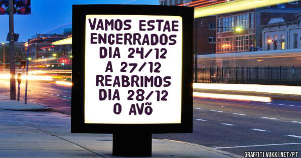 VAMOS ESTAE ENCERRADOS DIA 24/12 A 27/12
REABRIMOS DIA 28/12 
O AVÕ