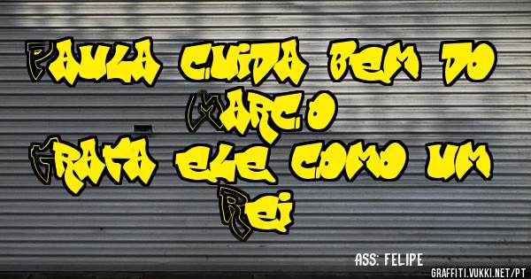 Paula cuida bem do Marcão
Trata ele como um Rei!!!