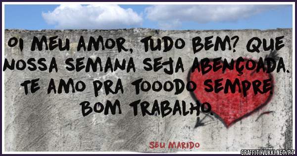  Oi meu amor, tudo bem? Que nossa semana seja abençoada. Te amo pra tooodo sempre.
Bom trabalho.