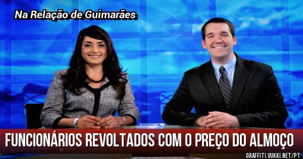 Funcionários revoltados com o preço do almoço  