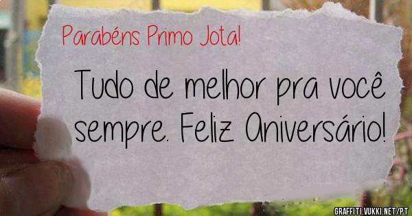 Tudo de melhor pra você sempre. Feliz Aniversário!