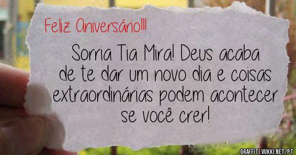 Sorria Tia Mira! Deus acaba de te dar um novo dia e coisas extraordinárias podem acontecer se você crer!