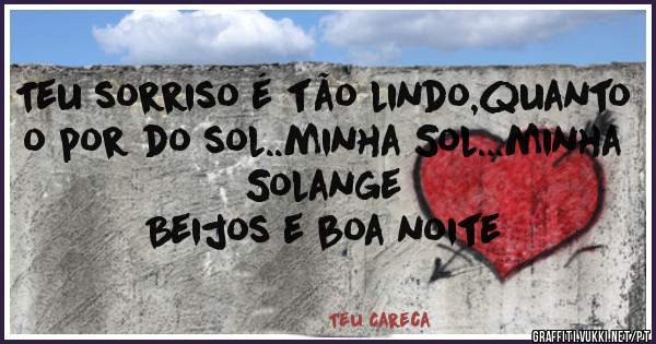 Teu sorriso é tão lindo,quanto o por do sol..minha Sol...minha Solange
Beijos e boa noite