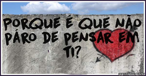 Porque é que não páro de pensar em ti?
