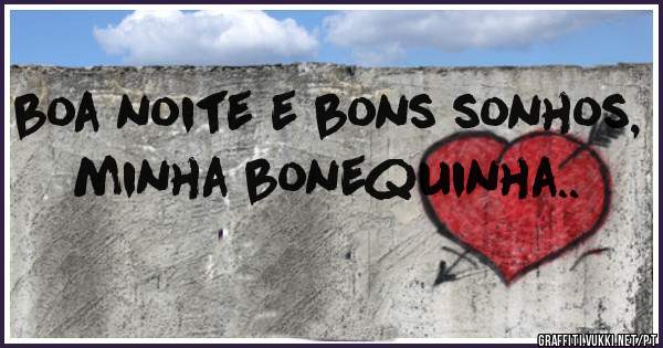 boa noite e bons sonhos, 
minha bonequinha..
