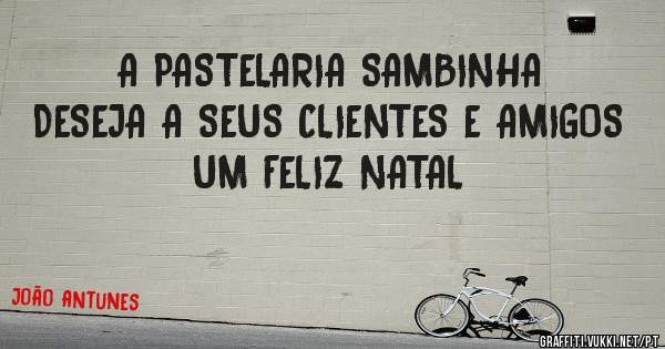             A PASTELARIA SAMBINHA
DESEJA A SEUS CLIENTES E AMIGOS
                UM FELIZ NATAL