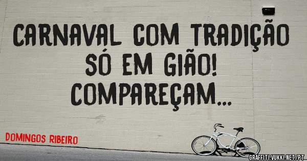 Carnaval com tradição só em Gião!
                 Compareçam...


