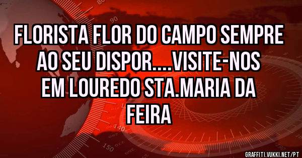 florista flor do campo sempre ao seu dispor....visite-nos em louredo sta.maria da feira 
