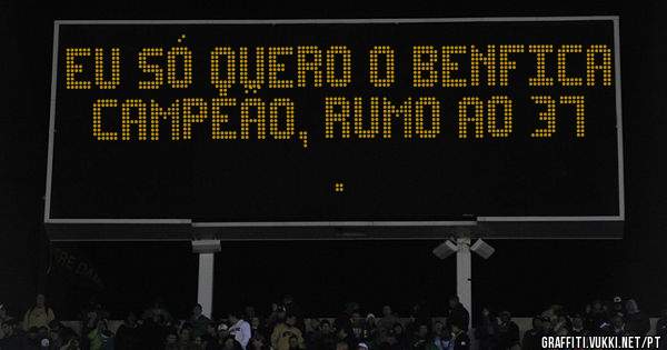 Eu só quero o Benfica campeão, rumo ao 37 .

