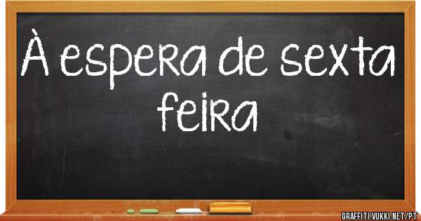 À espera de sexta feira 