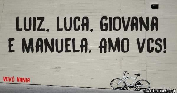 Luiz, Luca, Giovana e Manuela. Amo vcs! 
