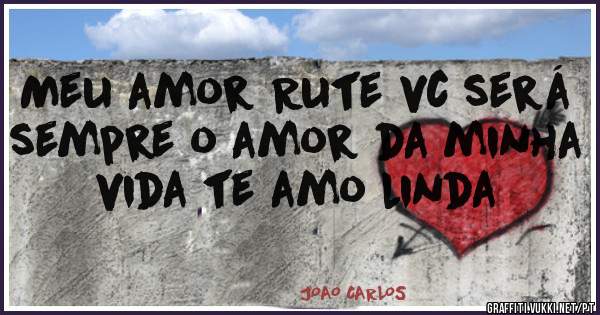 Meu amor Rute vc será sempre o amor da minha vida te amo linda 
