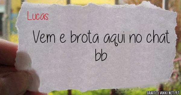 Vem e brota aqui no chat bb