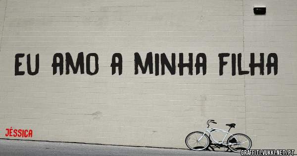 Eu amo a minha filha