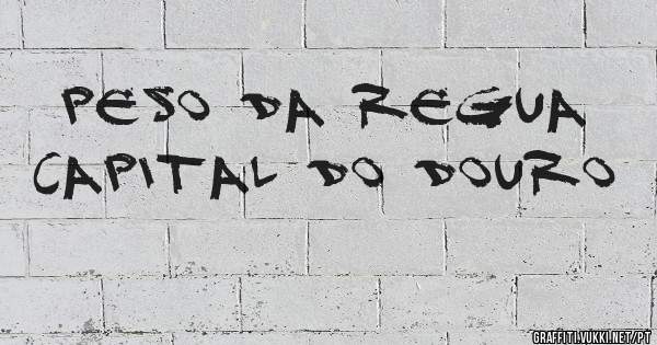 PESO DA REGUA
Capital do Douro