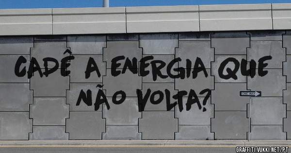 CADÊ A ENERGIA QUE NÃO VOLTA?