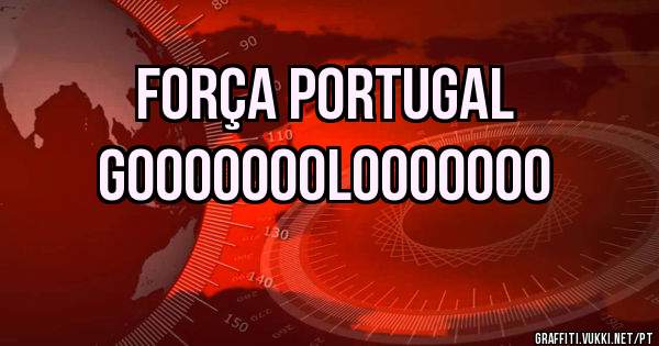 FORÇA PORTUGAL 
GOOOOOOOLOOOOOOO
