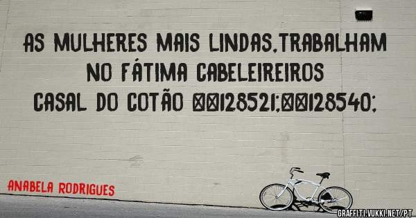 As mulheres mais lindas,trabalham no Fátima cabeleireiros casal do cotão 😉😜