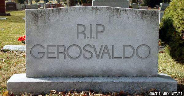 R.I.P 
GEROSVALDO