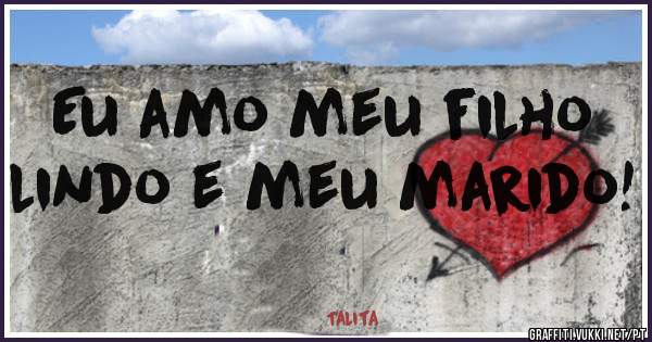 Eu amo meu filho lindo e meu marido!