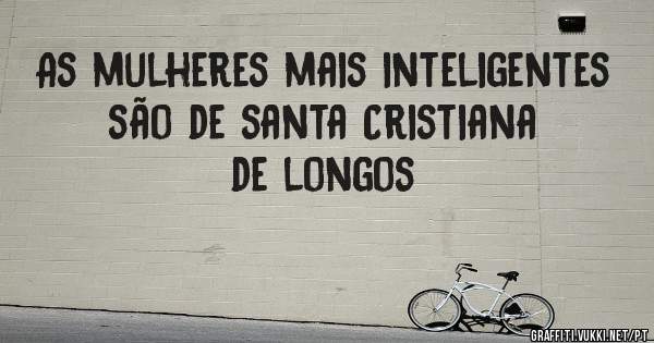 As mulheres mais inteligentes são de santa Cristiana de longos 